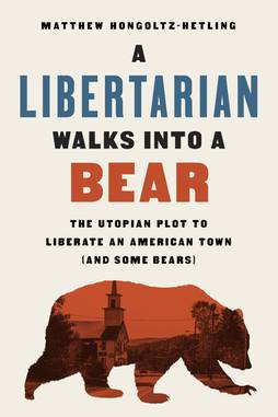 Libertarian Walks into a Bear - The Utopian Plot to Liberate an American Town