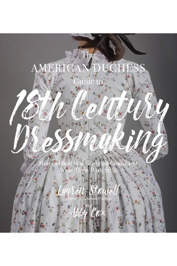 The American duchess guide to 18th century dressmaking - how to hand sew Georgian gowns and wear them with style