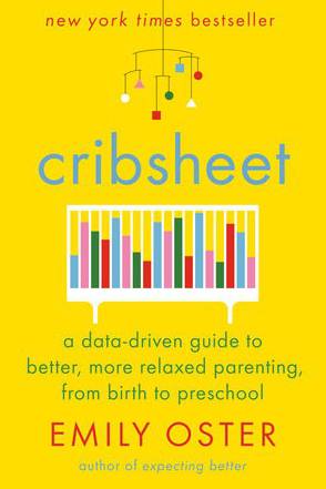 Cribsheet - A Data-Driven Guide to Better, More Relaxed Parenting, from Birth to Preschool